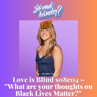 En grej till: Love is Blind s08e04 – ”What are your thoughts on Black Lives Matter?”