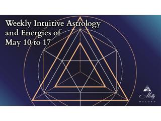 Weekly Intuitive Astrology and Energies of May 10 to 17