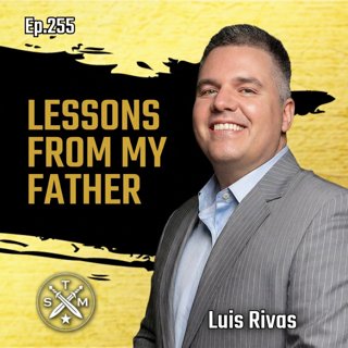 EP255: Luis Rivas - Lessons From My Father