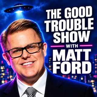 The Good Trouble Show | Unidentified Flying Objects & UFO Disclosure