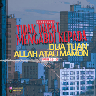 Tidak Dapat Mengabdi Kepada Dua Tuan, Allah Atau Mamon