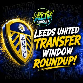 DID LEEDS GET IT RIGHT?! FULL TRANSFER WINDOW REVIEW & RATINGS | ALTV Podcast
