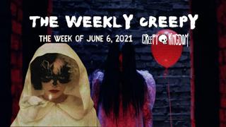 The Weekly Creepy 6-6-21