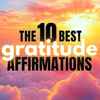10 Best Gratitude Affirmations | Daily Positive Affirmations