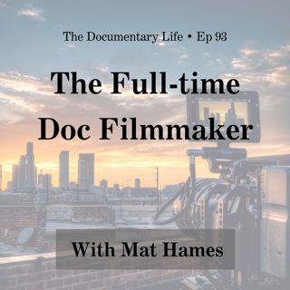 93 – The Full-time Doc Filmmaker, with Mat Hames