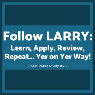 Follow LARRY! Learn, Apply, Review, Repeat, Yer on Yer Way #519