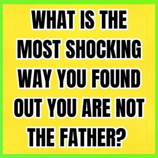 What Is The Most Shocking Way You Found Out You Are Not The Father? | Reddit Cheating Stories