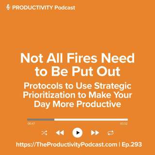 Not All Fires Need to Be Put Out: Protocols to Use Strategic Prioritization to Make Your Day More Productive