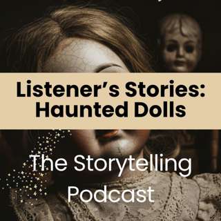 The Storytelling Podcast - Ep21 - Listener’s Stories: Haunted Dolls