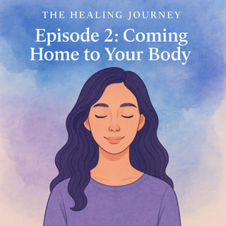 Ep2: Coming Home to Your Body - The Healing Journey