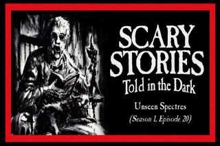 20: S1E20 – “Unseen Spectres” – Scary Stories Told in the Dark