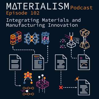 Episode 102: Integrating Materials and Manufacturing Innovation
