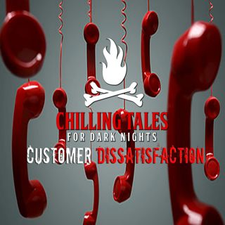 S4 Ep118: 118: Customer Dissatisfaction - Chilling Tales for Dark Nights
