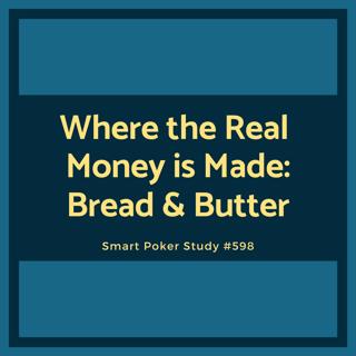 Where the Real Money is Made: Bread & Butter Poker #598