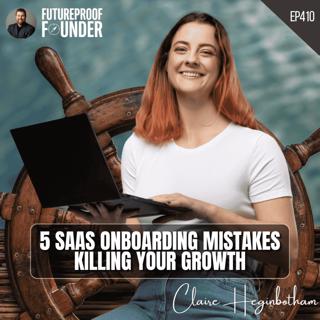 410 | 5 SaaS Onboarding Mistakes Killing Your Growth | Claire Heginbotham