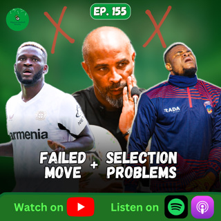 Who Makes The Final Super Eagles Squad? + Boniface Transfer COLLAPSES - Episode 155