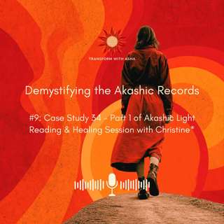 #9: Case Study 34 - Part 1 of Akashic Light Reading & Healing Session with Christine*