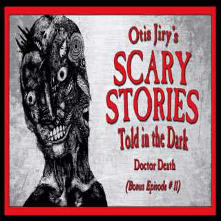Bonus Episode # 11 – "Doctor Death" – Scary Stories Told in the Dark