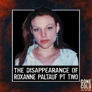 The Disappearance of Roxanne Paltauf Part Two