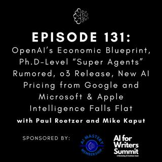 #131: OpenAI’s Economic Blueprint, Ph.D-Level “Super Agents” Rumored, o3 Release, New AI Pricing from Google and Microsoft & Apple Intelligence Falls Flat