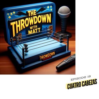The Lowdown With Matt: Episode 19: Cuatro Cabezas