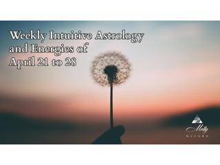 Weekly Intuitive Astrology and Energies of April 21 to 28