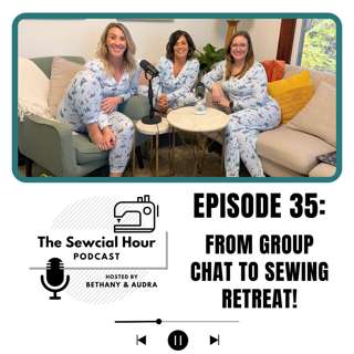Episode 35: From Group Chat to Sewing Retreat