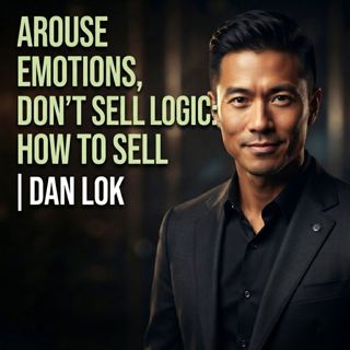 Arouse Emotions, Don’t Sell Logic: How to Sell | Dan Lok