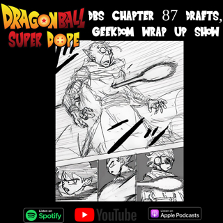 Geekdom Interview Wrap Up, Dragon Ball Super Chapter 87 Drafts,