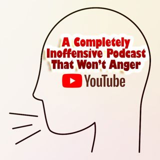 A Completely Inoffensive Podcast That Won't Anger YouTube