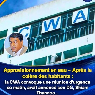Approvisionnement en eau – Après la colère des habitants : la CWA convoque une réunion d’urgence ce matin, avait annoncé son DG, Shiam Thannoo…