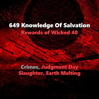 649 Knowledge Of Salvation - Rewards of Wicked 40 - Crimes, Judgment Day, Slaughter, Earth Melting