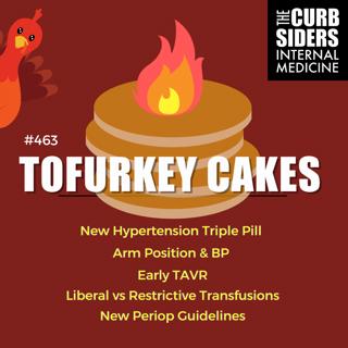#463 Tofurkey-cakes: A Hypertension Triple Pill, Arm Position & BP, early TAVR, Liberal vs Restrictive Transfusions, New Periop Guidelines
