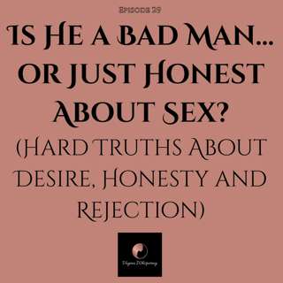 Is He a Bad Man… or Just Honest About Sex? (Desire, Honesty & Rejection)