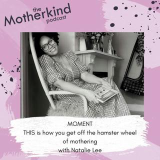 MOMENT | THIS is how you get off the hamster wheel of mothering with Natalie Lee