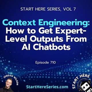 Ep 710: Context Engineering: How to Get Expert-Level Outputs From AI Chatbots (Start Here Series Vol 7)