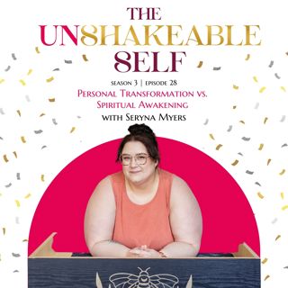 Episode 28: Personal Transformation vs. Spiritual Awakening — Are They Different, and Does It Matter? | The Unshakeable Self Podcast
