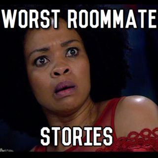 WORST ROOMMATE STORIES