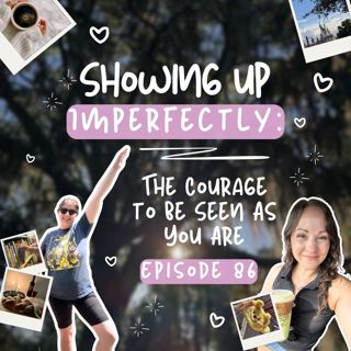 86.Showing Up Imperfectly: The Courage to Be Seen As You Are