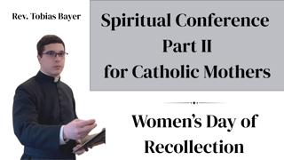 Conference Part II, For Catholic Mothers, by Rev. Tobias Bayer