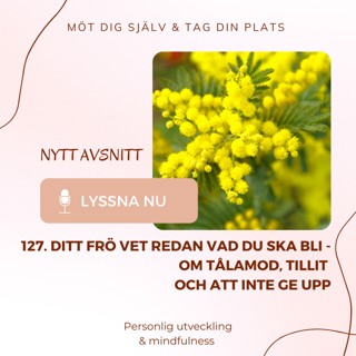 127. Ditt frö vet redan vad du ska bli - om tålamod, tillit och att inte ge upp