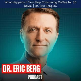 What Happens If You Stop Consuming Coffee for 30 Days? | Dr. Eric Berg DC