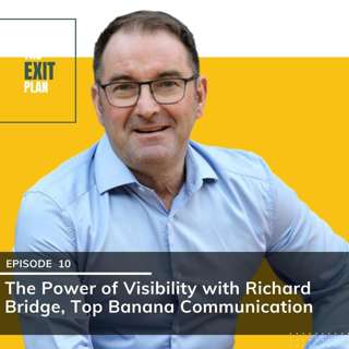 #10: The Power of Visibility with Richard Bridge, Top Banana Communication