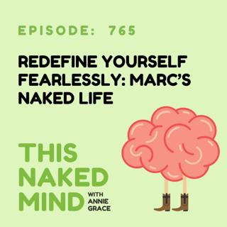 Redefine Yourself Fearlessly: Marc’s Naked Life | E765
