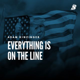 Adam Kinzinger: Everything Is on the Line