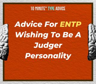 Advice For ENTP Wishing To Be A Judger Personality| 10 Min Type Advice | S03:E08
