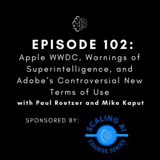 #102: Apple WWDC, Warnings of Superintelligence, and Adobe’s Controversial New Terms of Use