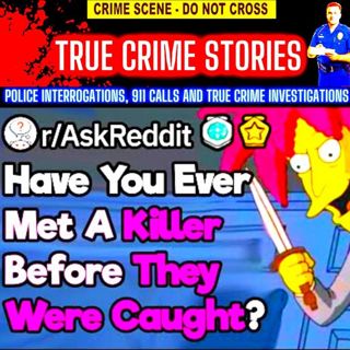What Was It Like Meeting A Serial Killer Before They Were Caught