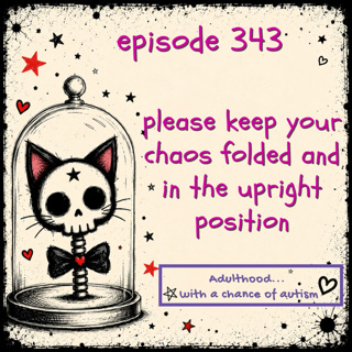 343) Please Keep Your Chaos Folded and in the Upright Position