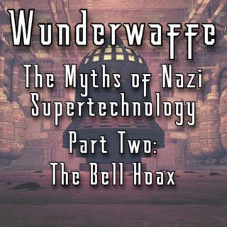 Wunderwaffe: The Myths of Nazi Supertechnology - Part Two, The Bell Hoax